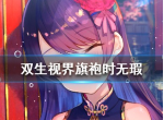双生视界旗袍时无瑕强吗 旗袍时无瑕值得培养吗