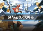 剑与远征7大神器是什么 7大神器给谁合适
