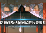 阴阳师缘结神测试服技能调整了什么 结缘神技能增强了还是削弱了