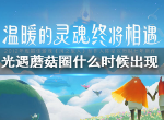 光遇蘑菇圈什么时候出现 光遇蘑菇圈出现时间介绍