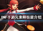 DNF手游元素师技能汇总 DNF手游元素师技能介绍