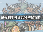 最强蜗牛神谕兵种如何搭配 神谕兵种搭配建议