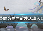 王者荣耀为爱向前冲活动在哪 王者荣耀怎么参加七夕活动
