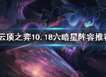 云顶之弈10.18六暗星阵容怎么搭 10.18六暗星阵容战队装备推荐