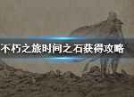 不朽之旅时间之石怎么获得 不朽之旅时间之石是什么