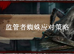 第五人格监管者蜘蛛怎么打 蜘蛛技能应对策略介绍