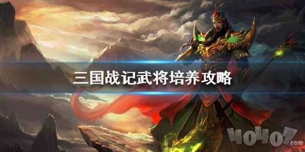 三国战记武将怎么培养 武将培养技巧介绍