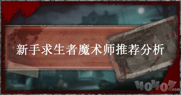 第五人格新手求生者选谁比较好 魔术师推荐分析介绍