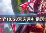 云顶之弈10.20版本天选月神猎阵容推荐 天选月神猎怎么组
