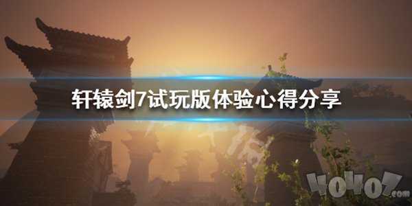 轩辕剑7好玩吗 轩辕剑7试玩心得介绍