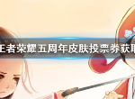 王者荣耀五周年庆投票券怎么得 周年返场皮肤投票券获得方法介绍
