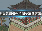 江南百景图杭州望湖亭怎么解锁 望湖亭解锁技巧介绍
