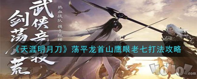 天刀鹰眼老七怎么打 天涯明月刀手游荡平龙首山鹰眼老七打法攻略