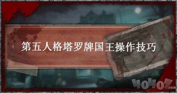 第五人格塔羅牌模式國王怎么玩 國王走位技巧介紹