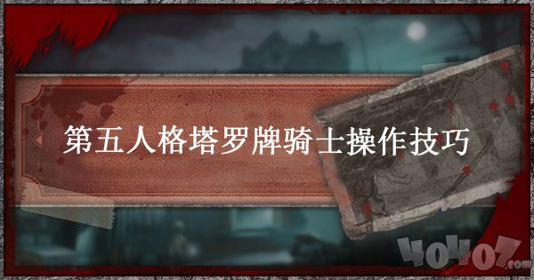 第五人格塔罗牌模式骑士怎么玩 骑士走位技巧介绍