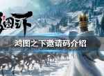 鸿图之下邀请码是多少 鸿图之下邀请码分享