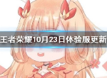 王者荣耀10.23体验服更新 鲁班大师刘备各英雄调整信息介绍