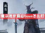 天涯明月刀手游薛忘boss怎么打 魔宗现世薛忘通关技巧
