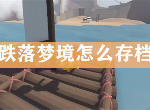 人类跌落梦境怎么存档 人类一败涂地手游保存进度教程