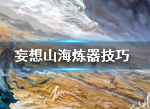 妄想山海炼器怎么升级 妄想山海炼器升级技巧