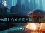光遇心火怎么点亮 心火点亮方法介绍