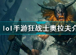 lol手游狂战士奥拉夫好用吗 英雄联盟手游狂战士奥拉夫技能属性