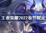 王者荣耀2022春节限定皮肤爆料 2022新年限定皮肤英雄有哪些