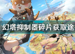 幻塔抑制器碎片获得方法 幻塔抑制器碎片怎么获取