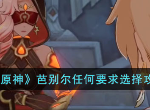 原神芭别尔任何要求怎么选,原神芭别尔任何要求选择攻略