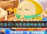 蛋仔派对地图搭建编辑视角方法分享 蛋仔派对地图搭建怎么编辑视角