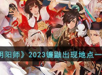 陰陽師2023鐮鼬出現(xiàn)地點(diǎn)一覽 具體一覽