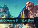 金铲铲之战S9虚空行走卡萨丁阵容如何操作 S9虚空行走卡萨丁阵容介绍
