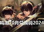 鸣潮10月兑换码2024最新 鸣潮10月礼包码福利大全一览